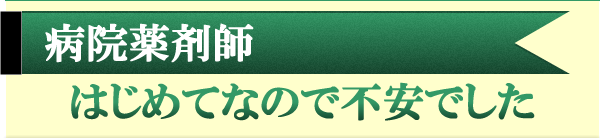 病院薬剤師　初めてなので不安でした