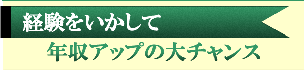 経験をいかして　収入アップの大チャンス