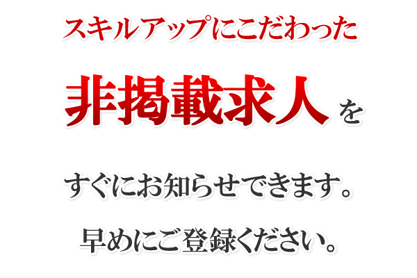 スキルアップにこだわった非掲載求人をご紹介